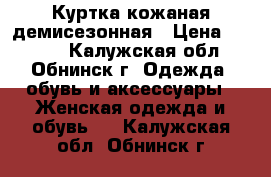 Куртка кожаная демисезонная › Цена ­ 2 000 - Калужская обл., Обнинск г. Одежда, обувь и аксессуары » Женская одежда и обувь   . Калужская обл.,Обнинск г.